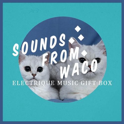 SOUNDS FROM WACO : ELECTRIQUE MUSIC GIFT BOX