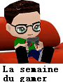 La semaine du gamer La semaine du gamer