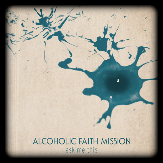 Alcoholic Faith Mission – Ask Me This
