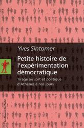 Petite histoire de l'expérimentation démocratique, Tirage au sort et politique, d'Athènes à nos jours - Yves SINTOMER