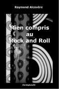 Raymond Alcovère, Rien compris au Rock and Roll,