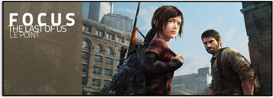 [Focus] Le point sur The Last of Us, la nouvelle exclusivité de Sony !