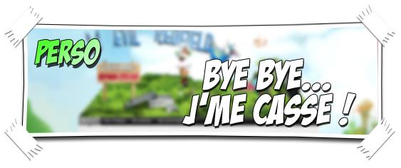[PERSO] BYE BYE ! J’ME CASSE…