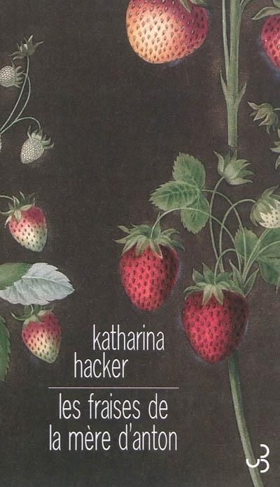 Katharina Hacker, Les fraises de la mère d'Anton, trad. de l'allemand par Marie-Claude Auger, Christian Bourgois