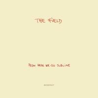 The Field ‘ From Here We Go Sublime