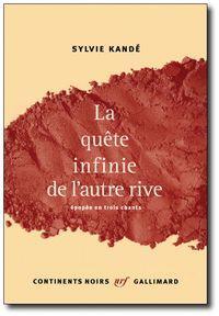 Sylvie Kandé, La Quête infinie de l’autre rive. Épopée en trois chants, Éditions Gallimard, Collection Continents noirs, 2011. Sylvie Kandé,