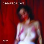 Organs Of Love – Bone