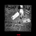 Royal Baths – Better Luck Next Life