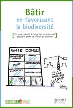 Bâtir en favorisant la biodiversité : guide collectif à l’usage des professionnels publics et privés de la filière du bâtiment