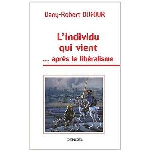 Dany-Robert DUFOUR, L'individu qui vient ... après le lib...