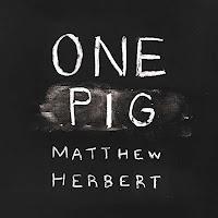 Matthew Herbert, One Pig (Accidental Records-La Baleine)