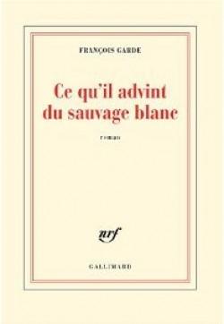 Ce qu'il advint du sauvage blanc, de François Garde, prix Goncourt du premier roman