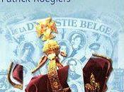 spectaculaire histoire rois Belges Patrick ROEGIERS