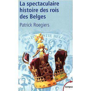 La spectaculaire histoire des rois des Belges Patrick Roegiers Lectures de Liliba