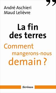 La fin des terres - Comment mangerons-nous demain ? par Maud Lelièvre et André Aschieri
