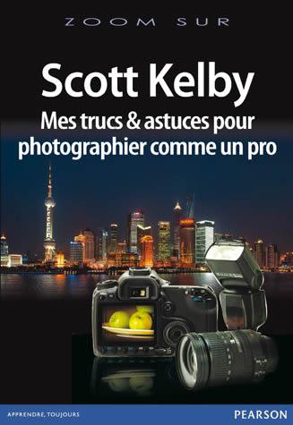 Scott Kelby Mes trucs & astuces pour photographier comme un pro