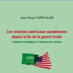 LIVRE : le chercheur Alain Désiré TAÏNO KARI passe à la loupe les relations américano-saoudiennes