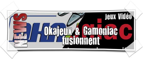 [NEWS] Gamoniac & Okajeux fusionnent.. Gamojeux ? Okaniac ? Non… Gamoniac ^^