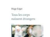 Tous corps naissent étrangers Hugo Léger