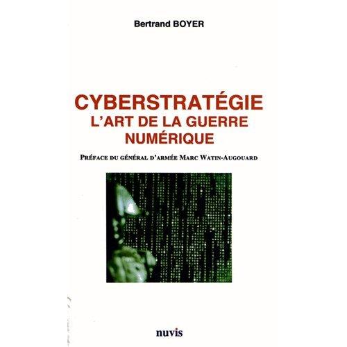 Cyberstratégie : l'art de la guerre numérique (B. Boyer)