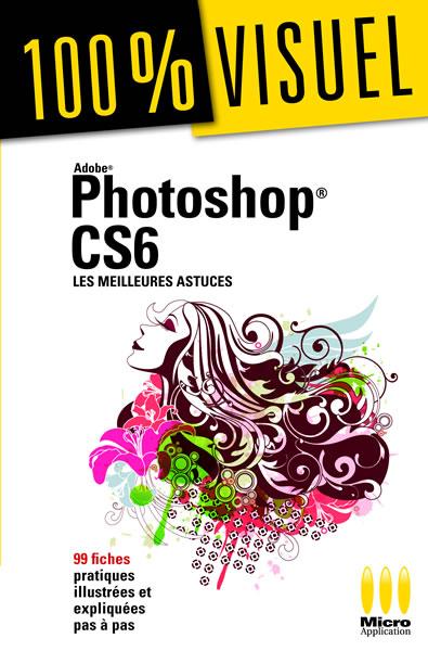 Adobe Photoshop CS6 - Les meilleures astuces