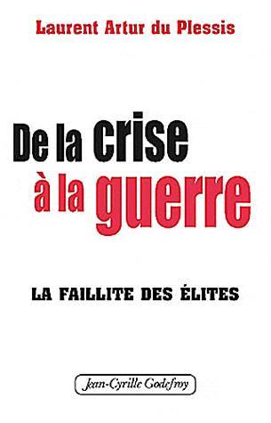 Laurent Artur du Plessis – De la crise à la guerre, la faillite des élites Laurent Artur du Plessis – De la crise à la guerre, la faillite des élites