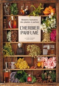 L’herbier Parfumé – Histoires humaines des plantes à parfum, Freddy Ghozland