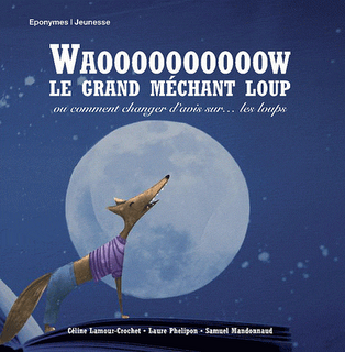 Waoooooooooow le grand méchant loup (ou comment changer d'avis sur... les loups) de Céline Lamour-Crochet et illustré par Laure et Samuel Mandonnaud