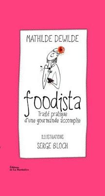 En lisant le livre de Mathilde Dewilde, Foodista, Traité pratique d'une gourmande accomplie j'ai eu la révélation… Il y a une foodista qui vit en moi !