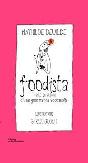 En lisant le livre de Mathilde Dewilde, Foodista, Traité pratique d'une gourmande accomplie j'ai eu la révélation… Il y a une foodista qui vit en moi !