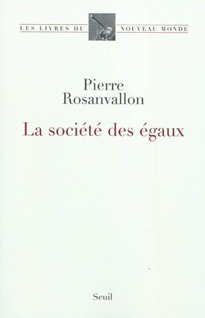 Pierre Rosanvallon, La société des égaux, éd. du Seuil