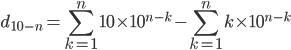 d_{10-n}=\displaystyle \sum_{k=1}^{n} 10\times 10^{n-k}-\displaystyle \sum_{k=1}^{n} k\times 10^{n-k}