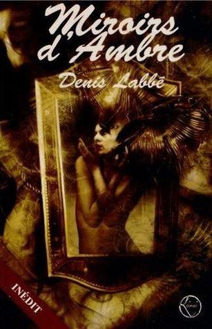Miroirs d'Ambre - Denis Labbé