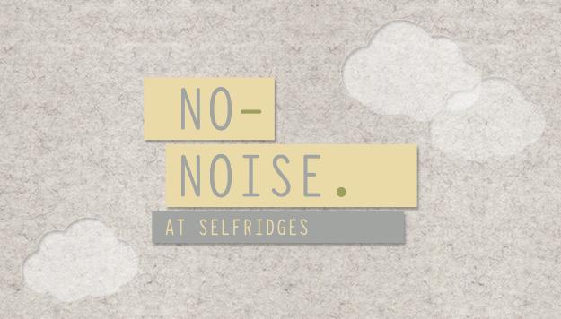 No Noise Selfridges