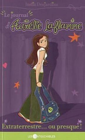 Le Journal d'Aurélie Laflamme T.1 : Extraterrestre...ou presque ! - India Desjardins