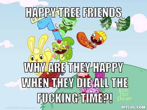crazy-htf-meme-generator-happy-tree-friends-why-are-they-happy-when-they-die-all-the-fucking-time-cdbb1f