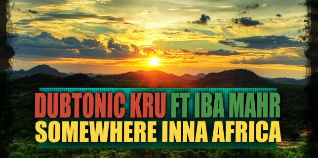 Dubtonic Kru & Iba Mahr présentent Somewhere Inna Africa