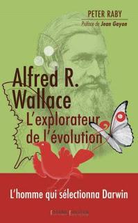 Alfred R. Wallace, l’explorateur de l’évolution : 1823-1913, Peter Raby
