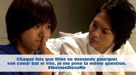 Chaque fois que Miko se demande pourquoi son cœur bat si vite, j’en fait de même…