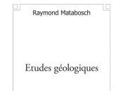 Études géologiques nouvel ouvrage vulgarisation Raymond Matabosch