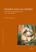 Prendre nom aux Antilles : Individu et appartenances (XVII-XIXe siècle) – 2013