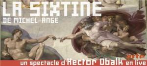 La Sixtine de Michel Ange, un spectacle live d’Hector Obalk à la Géode  22 mars et 5 avril 2013 à 20h30