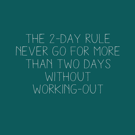 The 2-day rule : never go for more than two days without working-out.