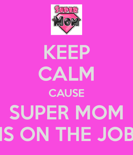 keep-calm-cause-super-mom-is-on-the-job