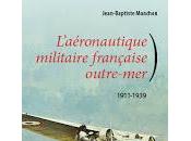 L'aéronautique militaire française outre-mer 1911-1939