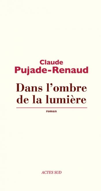 Claude Pujade-Renaud - Dans l'ombre de la lumière
