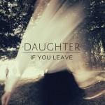 daughter if you leave 150x150 Daughter   If You Leave [2013]