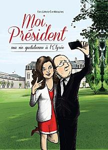 Moi, Président Tome 1. Ma vie quotidienne à L’Elysée