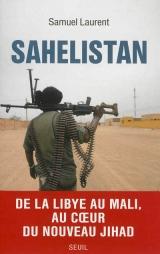 Sahelistan, de la Libye au Mali, au cœur du nouveau Jihad par Samuel LAURENT