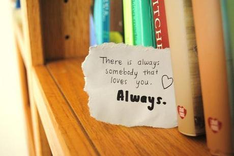 There is always somebody that loves you. Always.